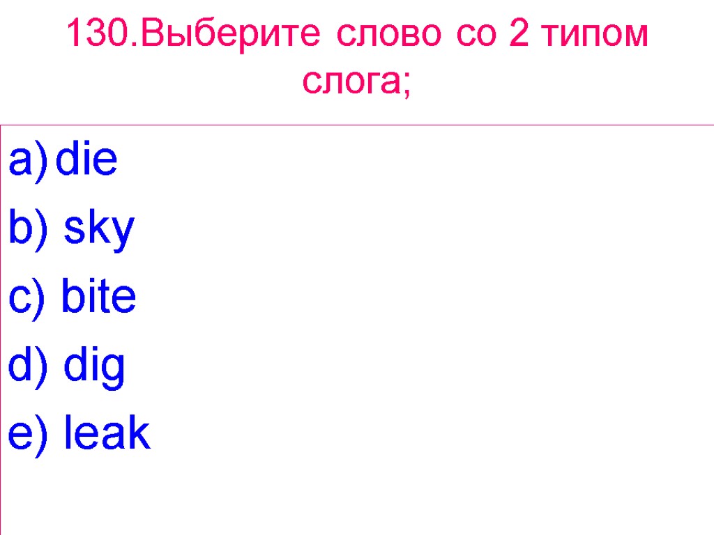 130.Выберите слово сo 2 типом слога; die b) sky c) bite d) dig e)